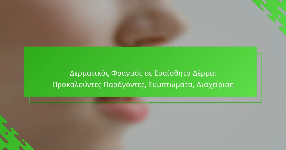 Δερματικός Φραγμός σε Ευαίσθητο Δέρμα: Προκαλούντες Παράγοντες, Συμπτώματα, Διαχείριση