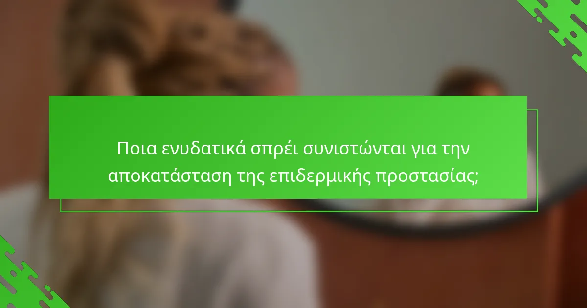 Ποια ενυδατικά σπρέι συνιστώνται για την αποκατάσταση της επιδερμικής προστασίας;