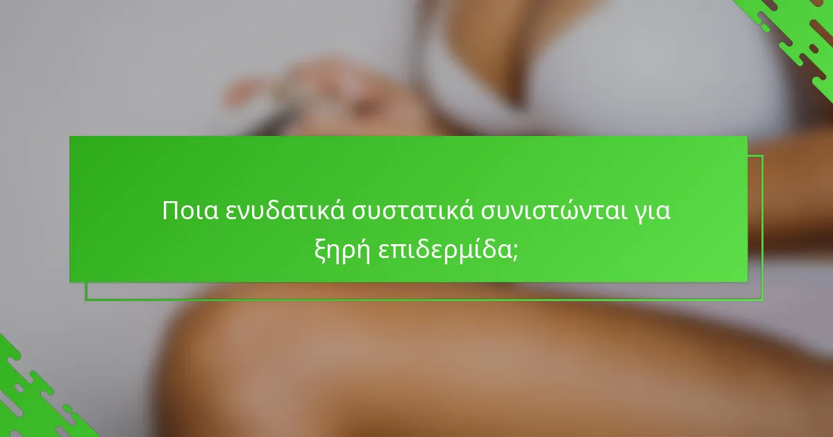 Ποια ενυδατικά συστατικά συνιστώνται για ξηρή επιδερμίδα;
