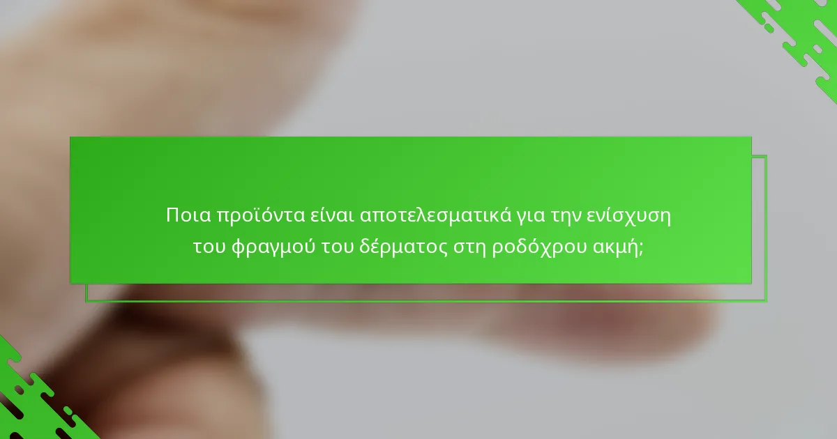Ποια προϊόντα είναι αποτελεσματικά για την ενίσχυση του φραγμού του δέρματος στη ροδόχρου ακμή;