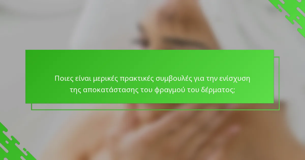 Ποιες είναι μερικές πρακτικές συμβουλές για την ενίσχυση της αποκατάστασης του φραγμού του δέρματος;