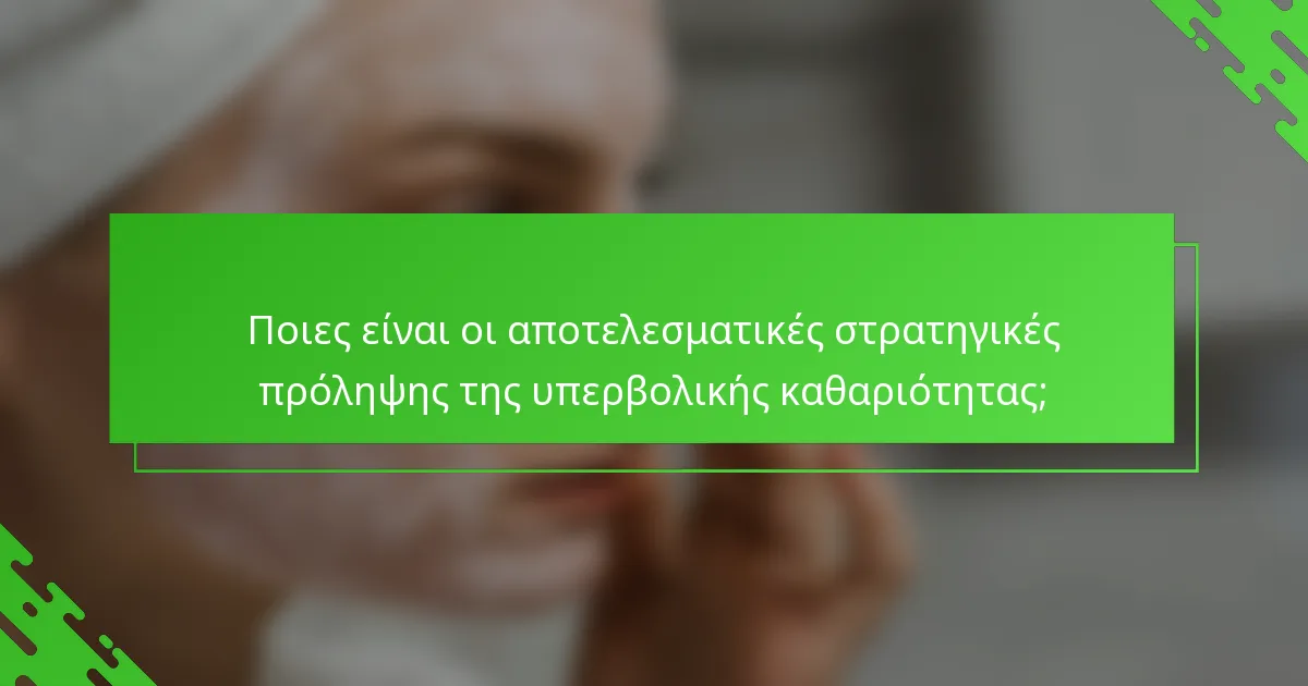 Ποιες είναι οι αποτελεσματικές στρατηγικές πρόληψης της υπερβολικής καθαριότητας;