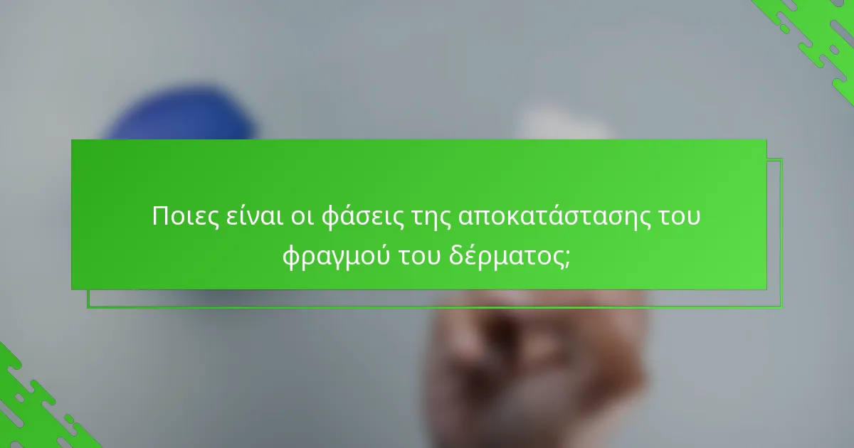 Ποιες είναι οι φάσεις της αποκατάστασης του φραγμού του δέρματος;