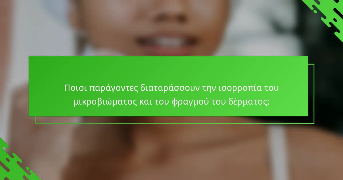 Ποιοι παράγοντες διαταράσσουν την ισορροπία του μικροβιώματος και του φραγμού του δέρματος;