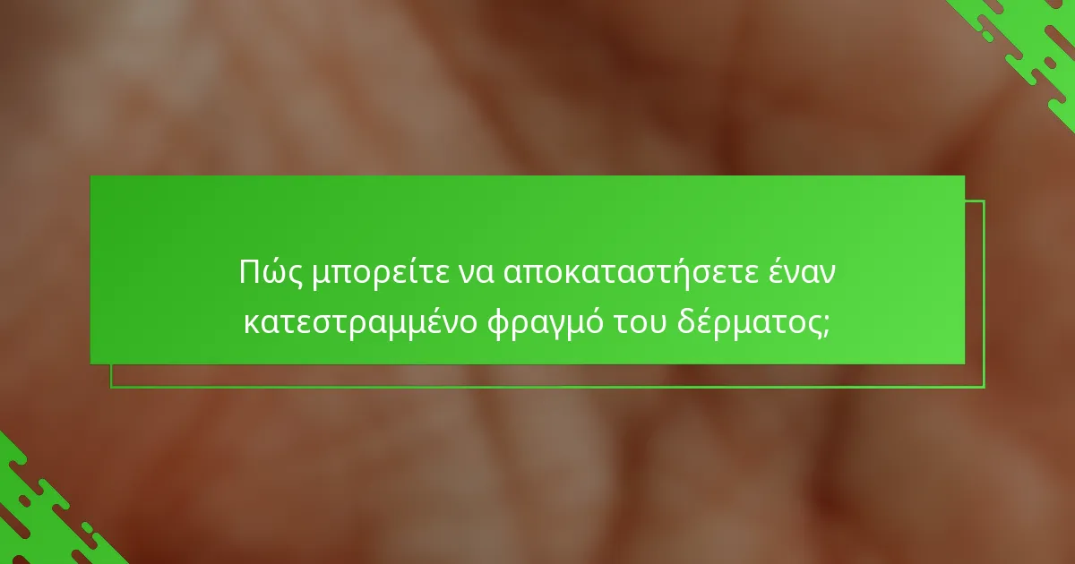 Πώς μπορείτε να αποκαταστήσετε έναν κατεστραμμένο φραγμό του δέρματος;