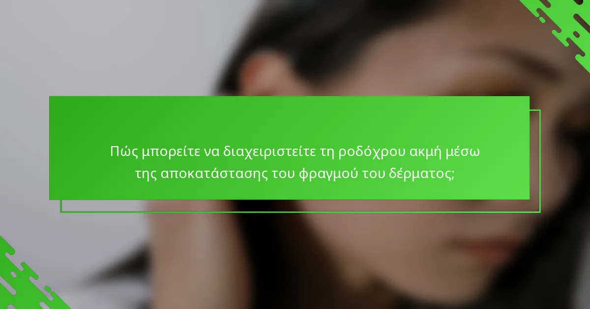 Πώς μπορείτε να διαχειριστείτε τη ροδόχρου ακμή μέσω της αποκατάστασης του φραγμού του δέρματος;