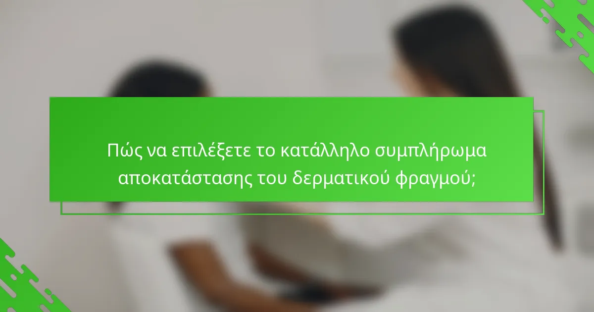 Πώς να επιλέξετε το κατάλληλο συμπλήρωμα αποκατάστασης του δερματικού φραγμού;