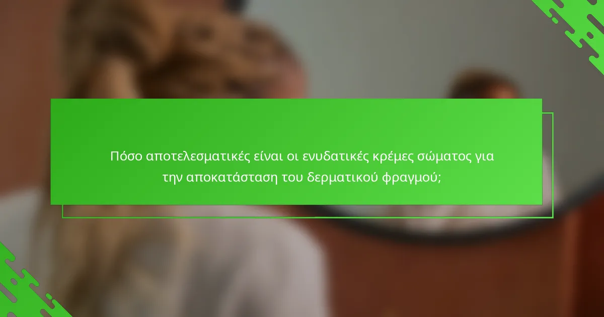 Πόσο αποτελεσματικές είναι οι ενυδατικές κρέμες σώματος για την αποκατάσταση του δερματικού φραγμού;